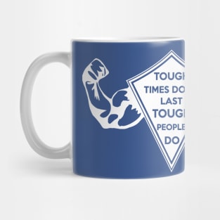 Tough Times don't last... Tough People do! Mug